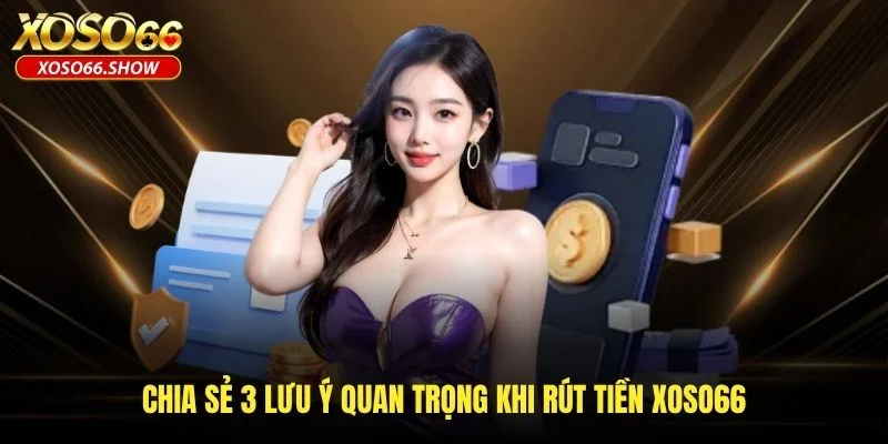 Chia sẻ 3 lưu ý quan trọng khi rút tiền XOSO66 Chia sẻ 3 lưu ý quan trọng khi rút tiền XOSO66