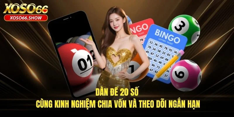 Dàn đề 20 số cùng kinh nghiệm chia vốn và theo dõi ngắn hạn Dàn đề 20 số cùng kinh nghiệm chia vốn và theo dõi ngắn hạn