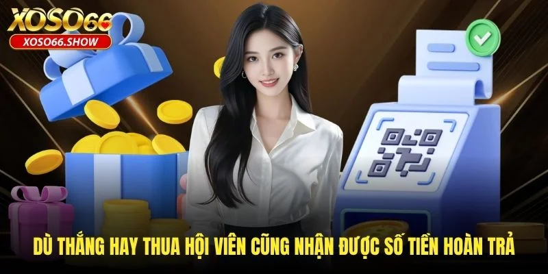 Dù thắng hay thua hội viên cũng nhận được số tiền hoàn trả Dù thắng hay thua hội viên cũng nhận được số tiền hoàn trả