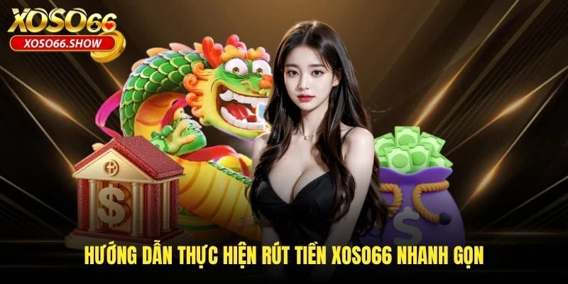 Hướng dẫn thực hiện rút tiền XOSO66 nhanh gọn Hướng dẫn thực hiện rút tiền XOSO66 nhanh gọn