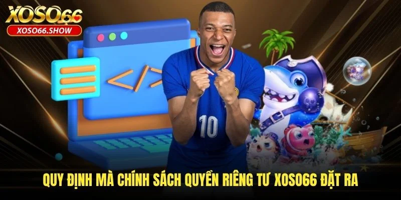 Quy định mà chính sách quyền riêng tư XOSO66 đặt ra Quy định mà chính sách quyền riêng tư XOSO66 đặt ra