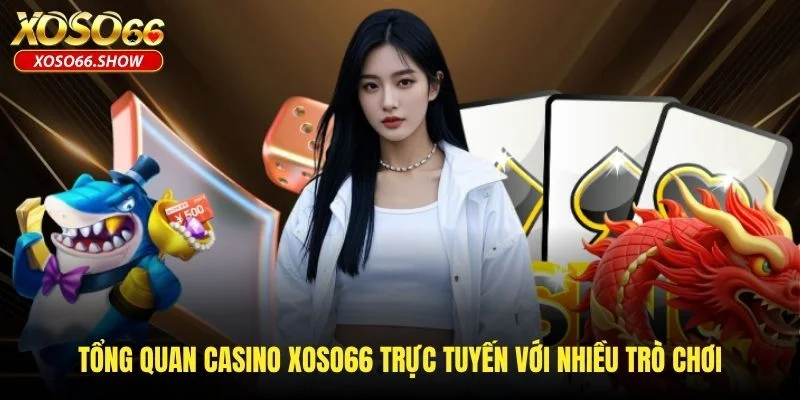 Tổng quan casino XOSO66 trực tuyến với nhiều trò chơi Tổng quan casino XOSO66 trực tuyến với nhiều trò chơi